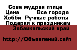 Сова-мудрая птица › Цена ­ 550 - Все города Хобби. Ручные работы » Подарки к праздникам   . Забайкальский край